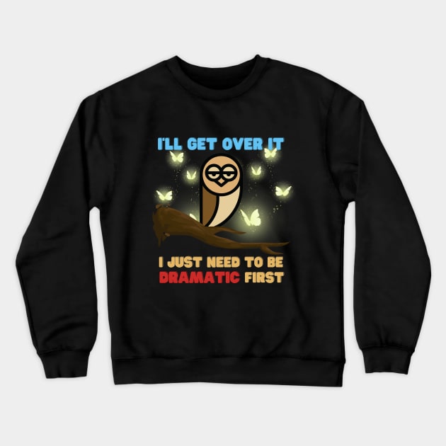 I Just Need To Be Dramatic Tired Owl - Funny Quotes Crewneck Sweatshirt by Celestial Mystery